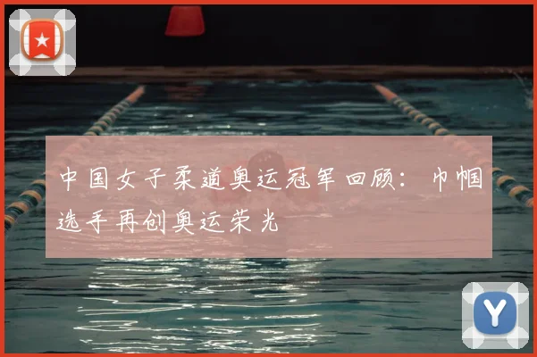 中国女子柔道奥运冠军回顾：巾帼选手再创奥运荣光