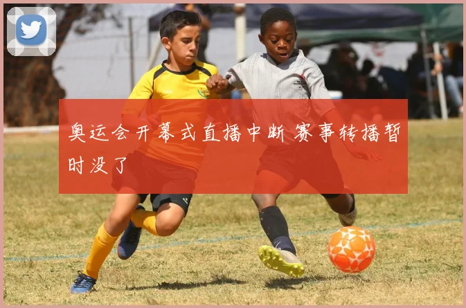奥运会开幕式直播中断 赛事转播暂时没了